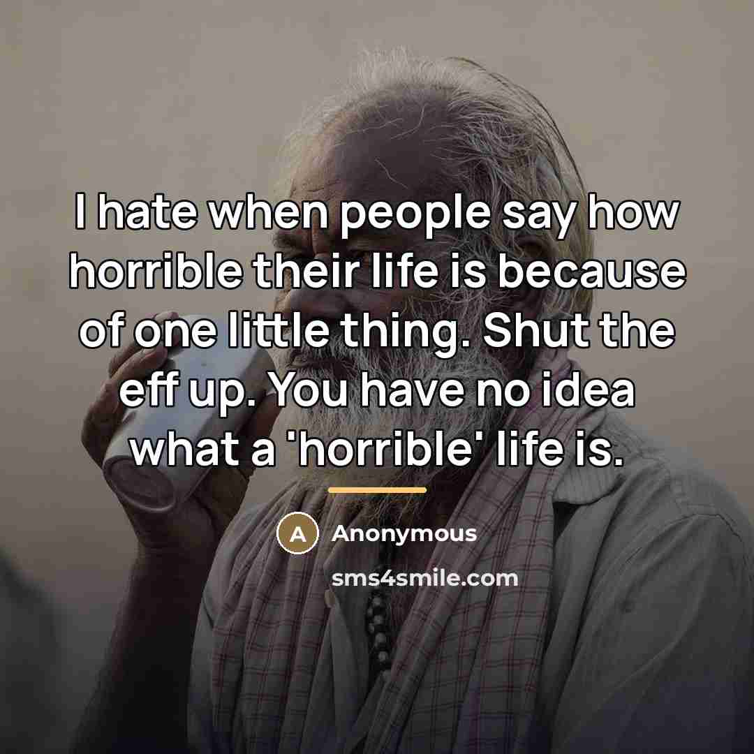 “I hate when people say how horrible their life is…” quote by Anonymous
