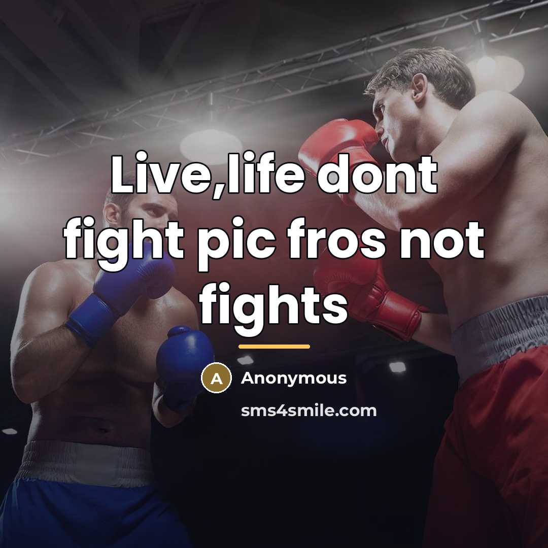 “Live,life dont fight pic fros not fights…” quote by Anonymous