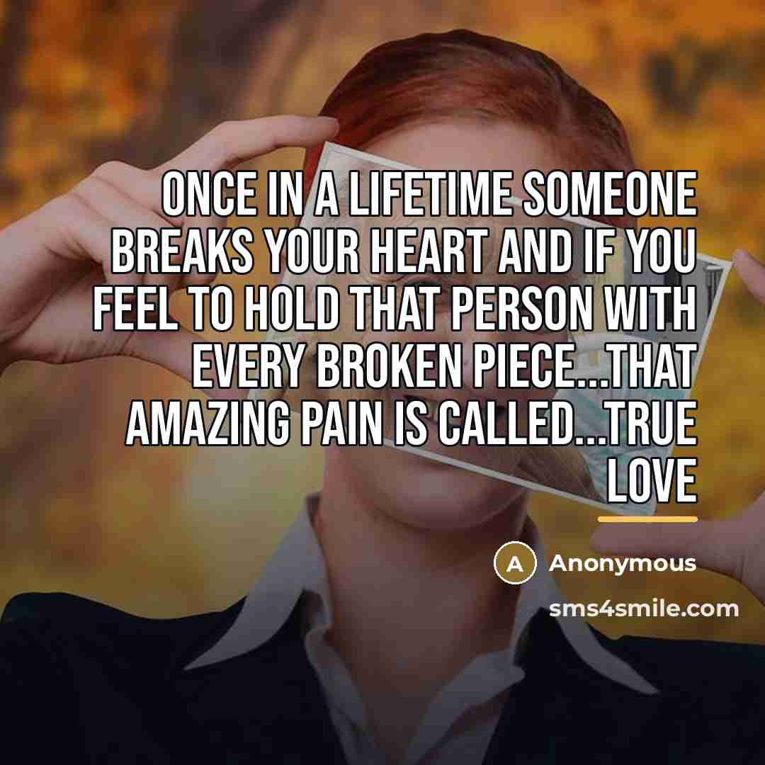 “Once in a lifetime someone breaks your heart and if…” quote by Anonymous
