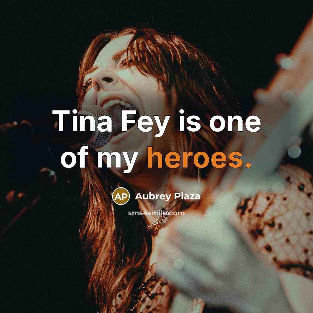 “Tina Fey is one of my heroes.…” quote by Aubrey Plaza