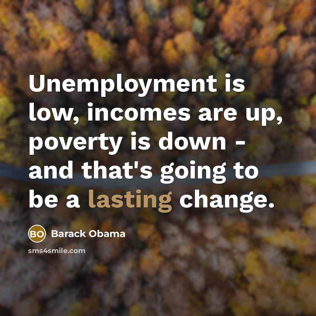 “Unemployment is low, incomes are up, poverty is down -…” quote by Barack Obama