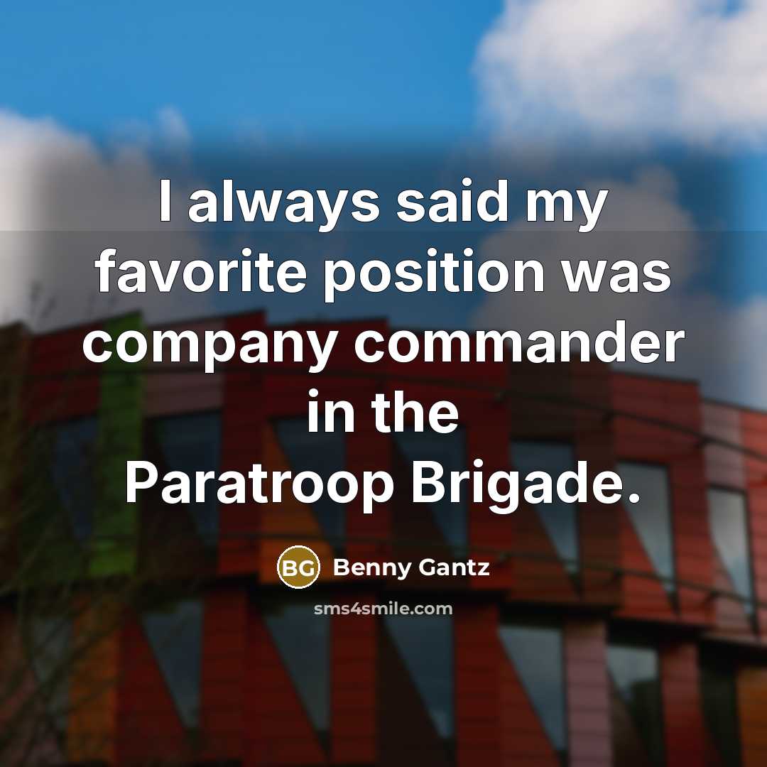 “I always said my favorite position was company commander in…” quote by Benny Gantz