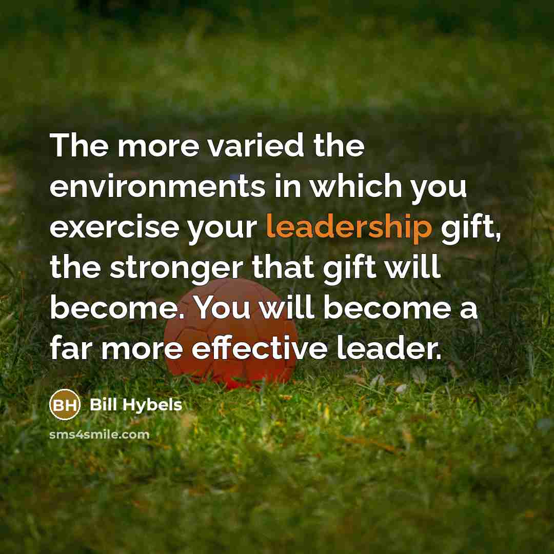 “The more varied the environments in which you exercise your…” quote by Bill Hybels