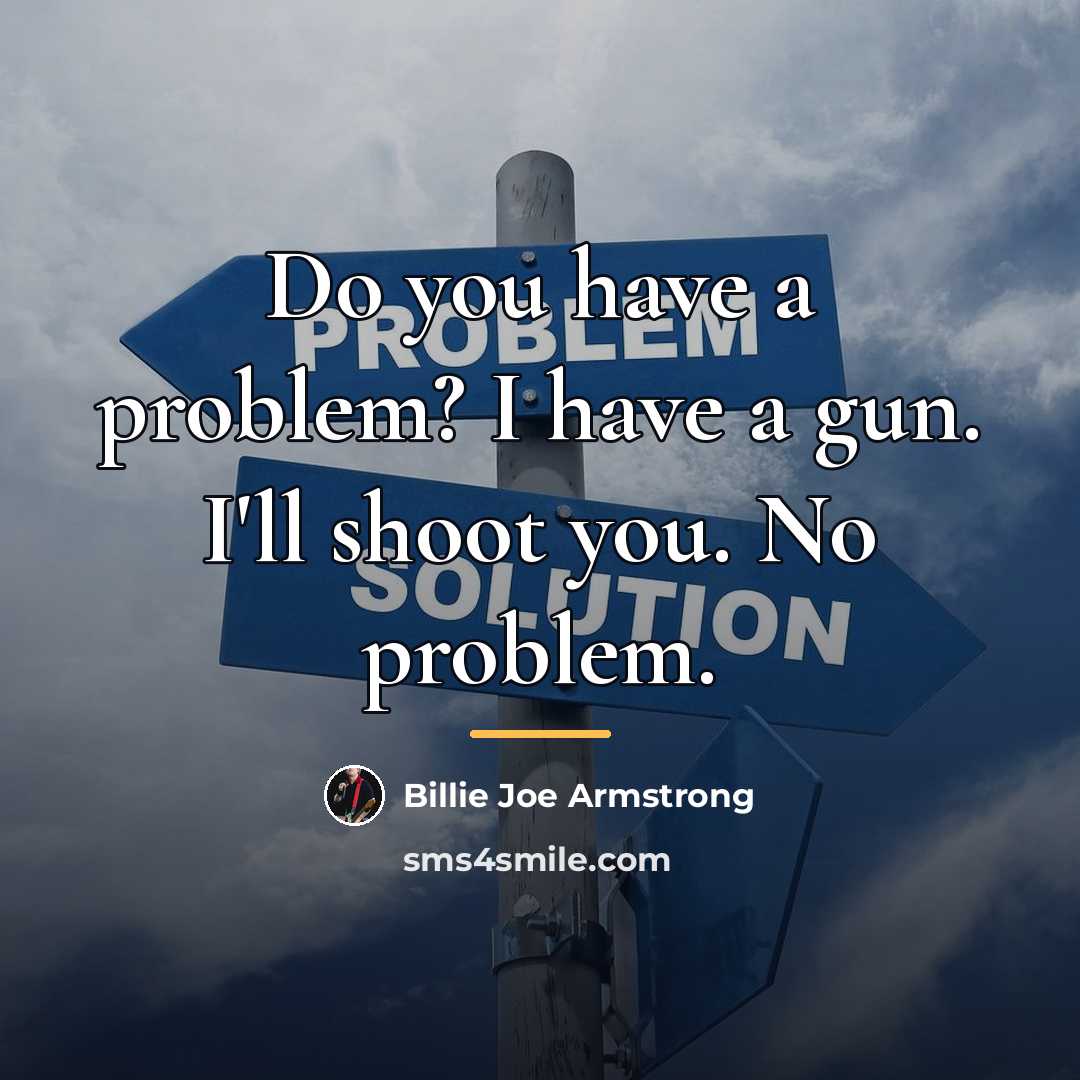 “Do you have a problem? I have a gun. I'll…” quote by Billie Joe Armstrong