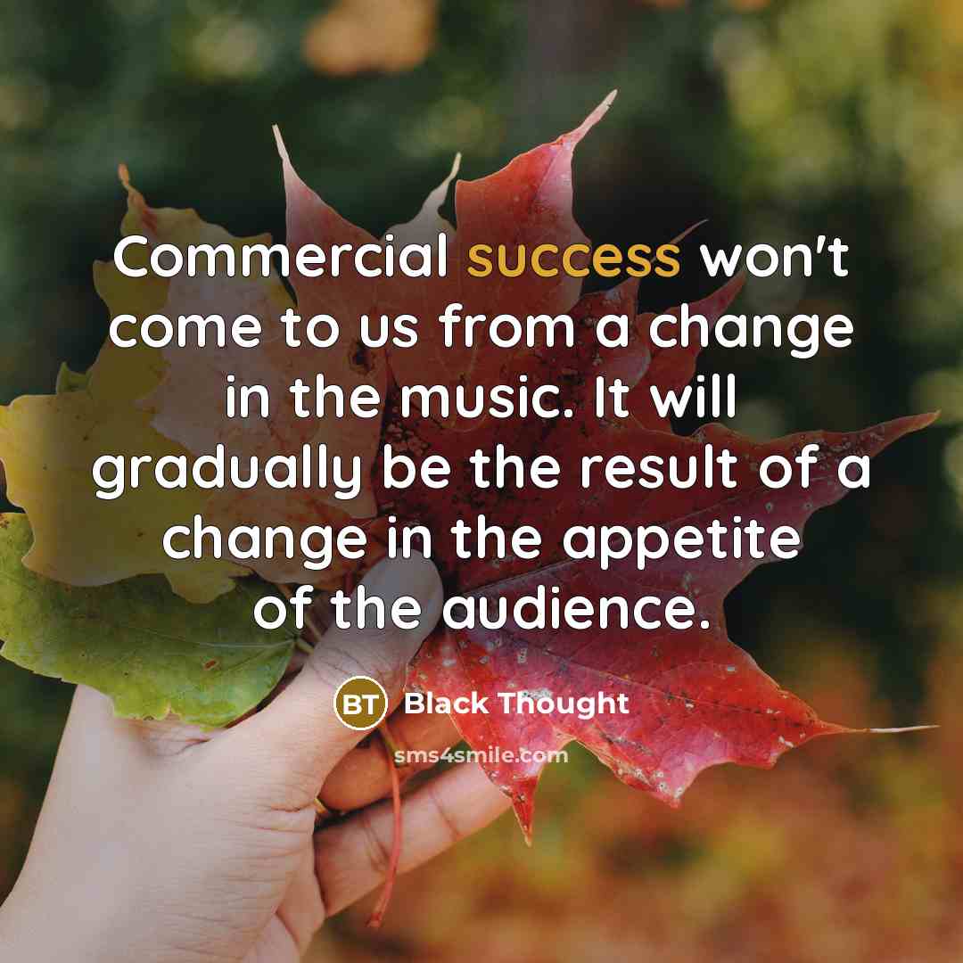 “Commercial success won't come to us from a change in…” quote by Black Thought