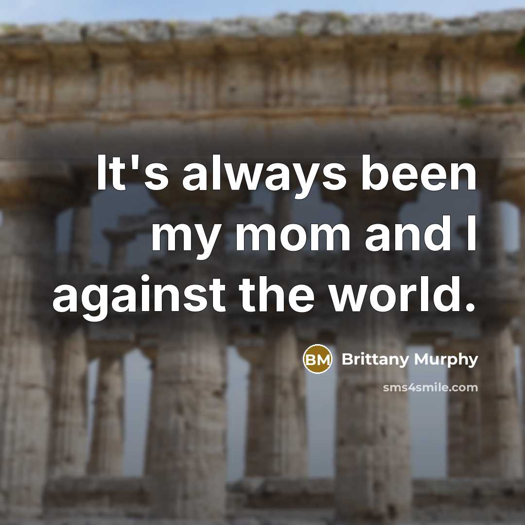 “It's always been my mom and I against the world.…” quote by Brittany Murphy