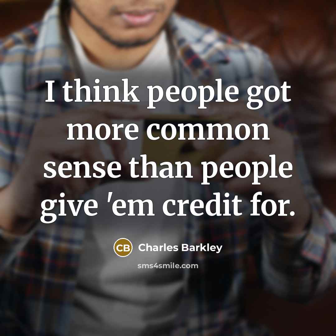 “I think people got more common sense than people give…” quote by Charles Barkley