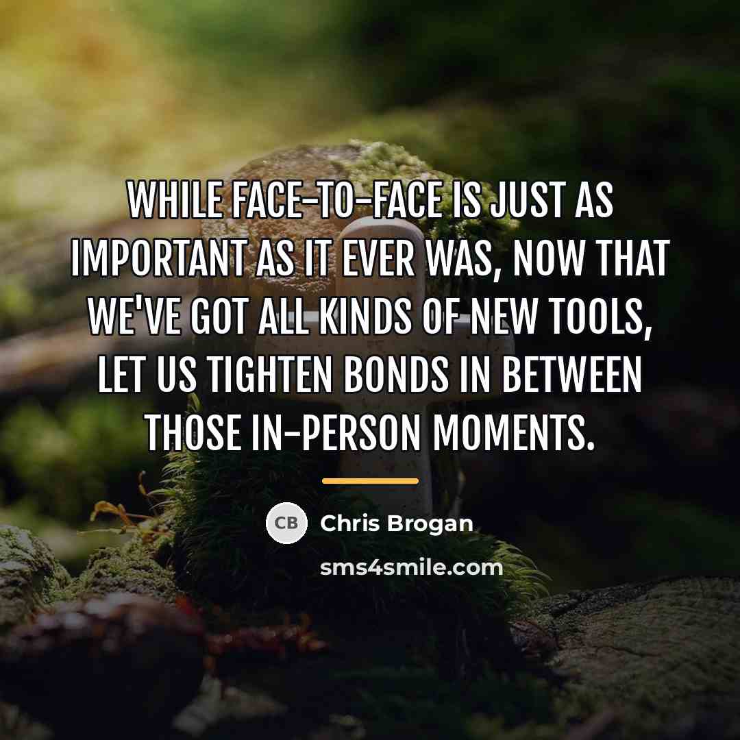 “While face-to-face is just as important as it ever was,…” quote by Chris Brogan