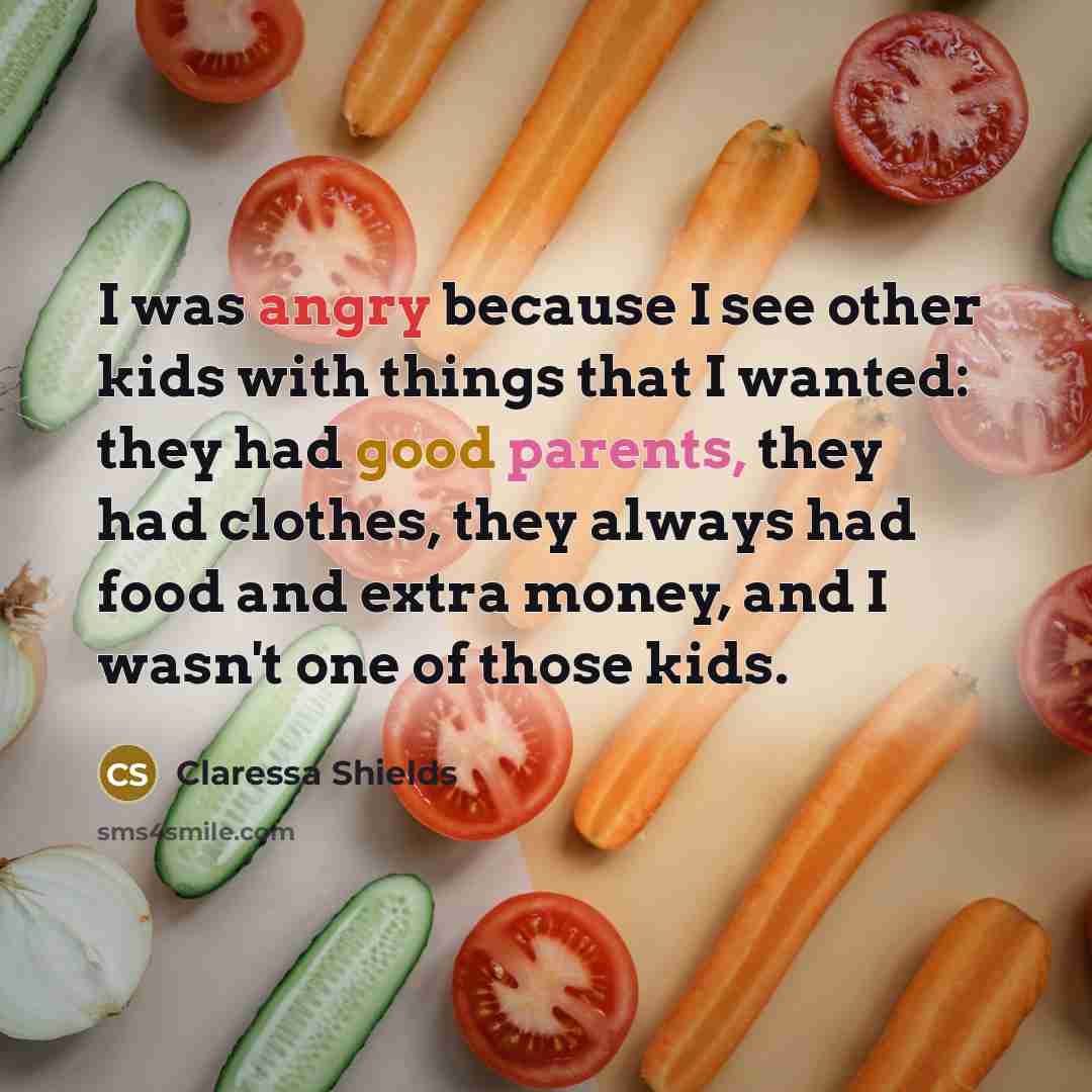 “I was angry because I see other kids with things that I wanted: they had good parents, they had clothes, they always had food and extra money, and I wasn't one of those kids.” quote by Claressa Shields