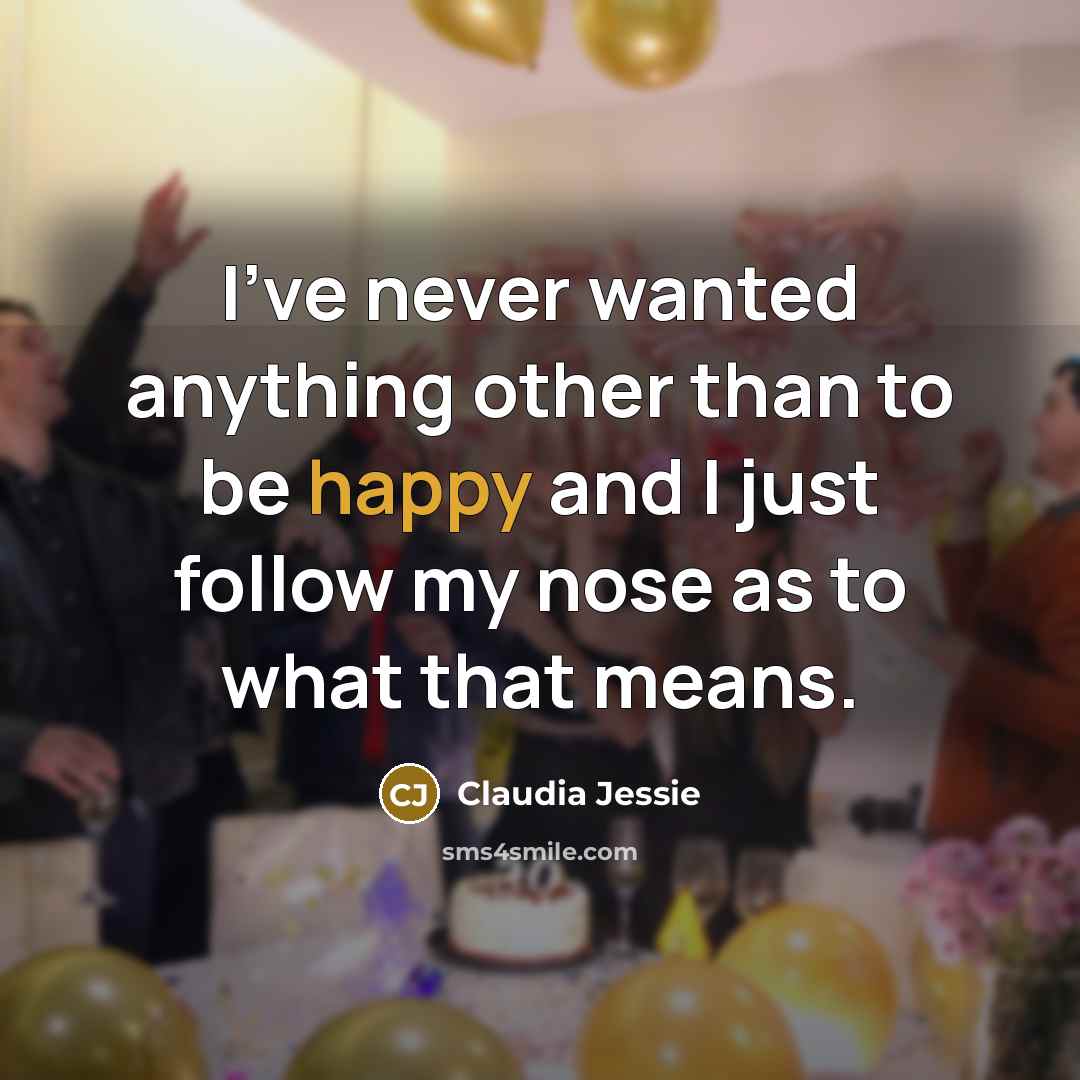 “I've never wanted anything other than to be happy and…” quote by Claudia Jessie
