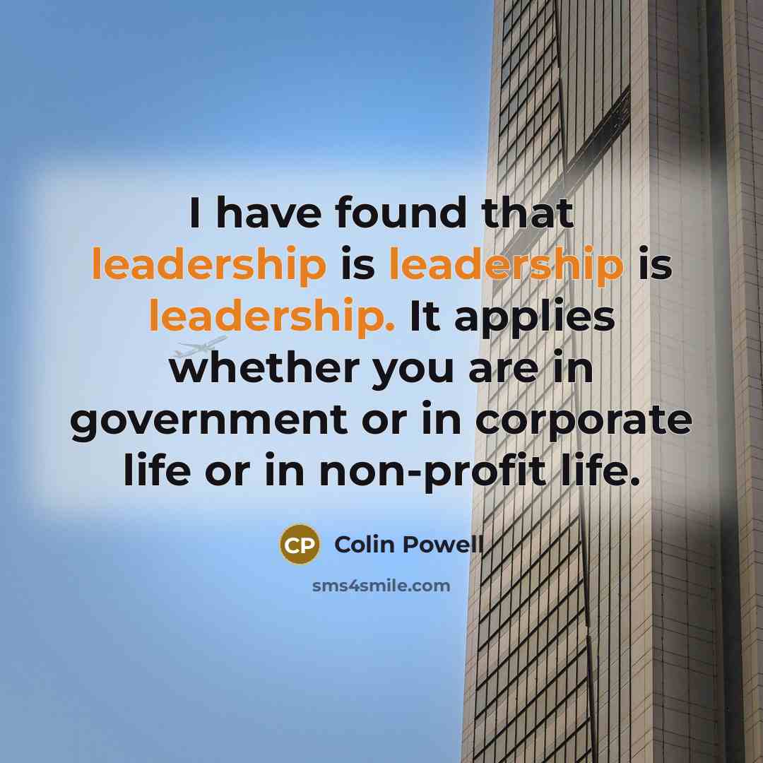 “I have found that leadership is leadership is leadership. It…” quote by Colin Powell