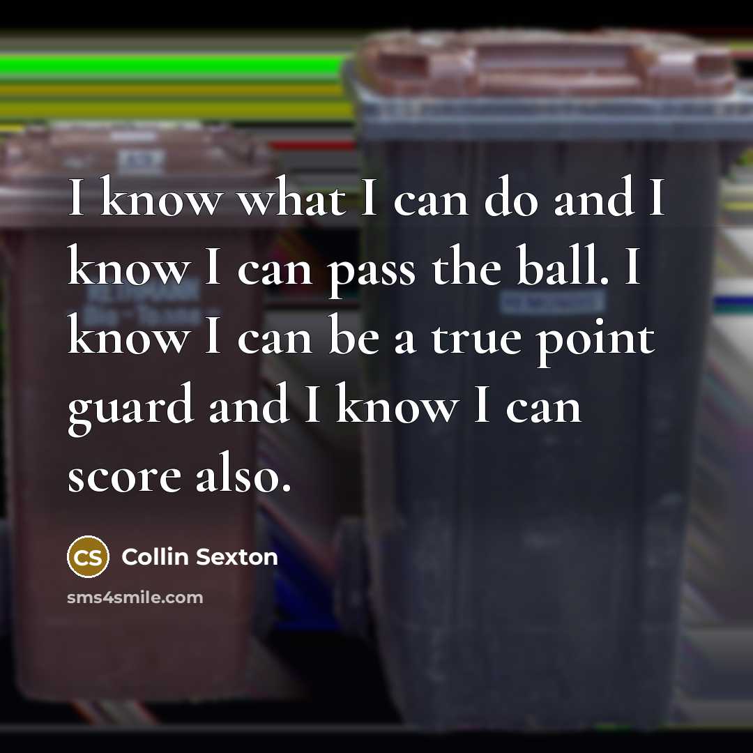 “I know what I can do and I know I can pass the ball. I know I can be a true point guard and I know I can score also.” quote by Collin Sexton