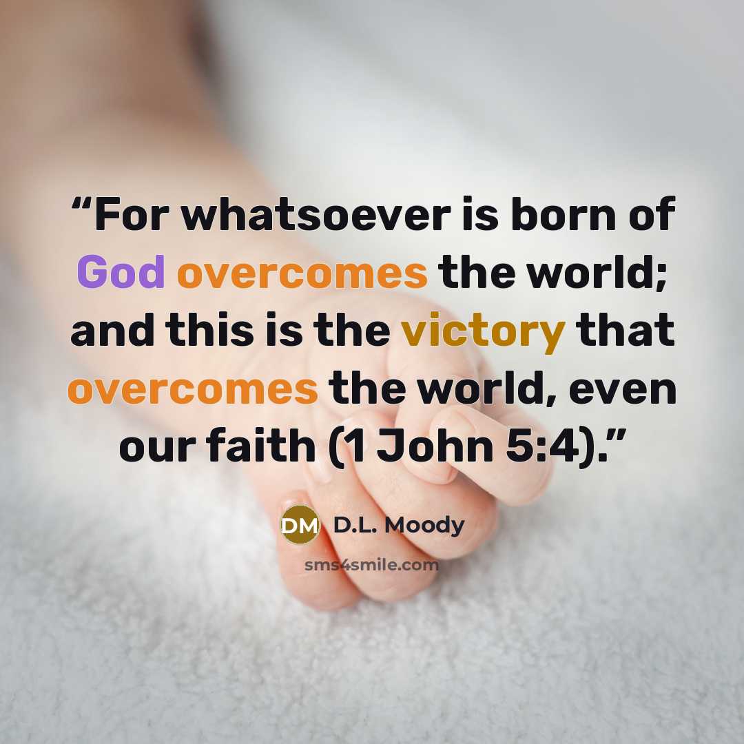 “For whatsoever is born of God overcomes the world; and this is the victory that overcomes the world, even our faith (1 John 5:4).” quote by D.L. Moody