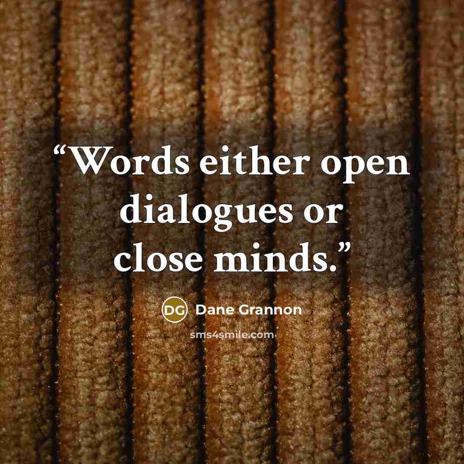 “Words either open dialogues or close minds.” quote by Dane Grannon