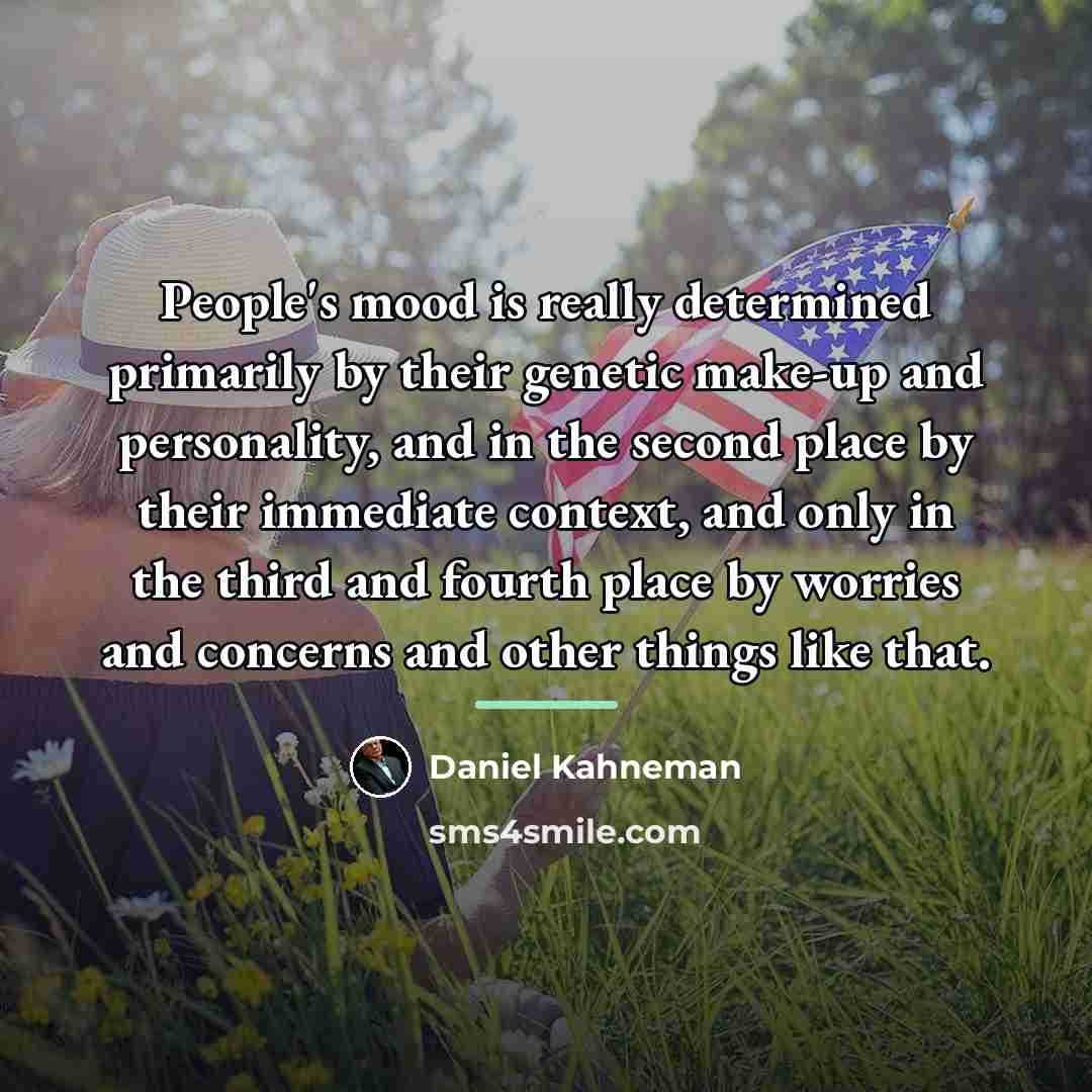 “People's mood is really determined primarily by their genetic make-up…” quote by Daniel Kahneman