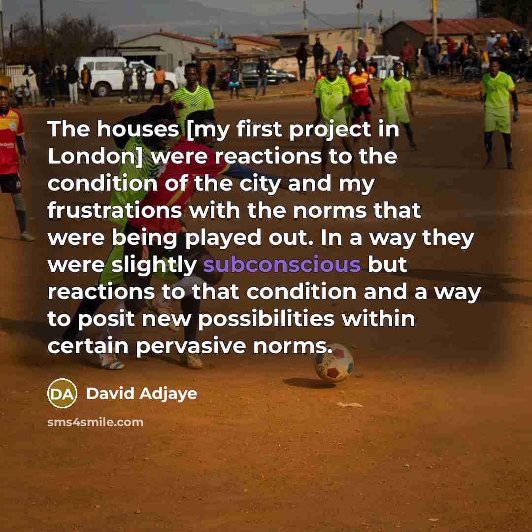 “The houses [my first project in London] were reactions to…” quote by David Adjaye