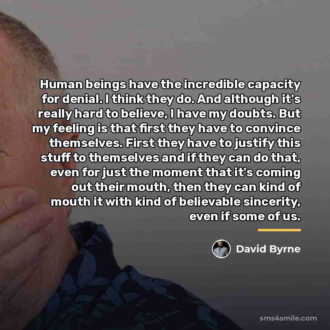 “Human beings have the incredible capacity for denial. I think…” quote by David Byrne