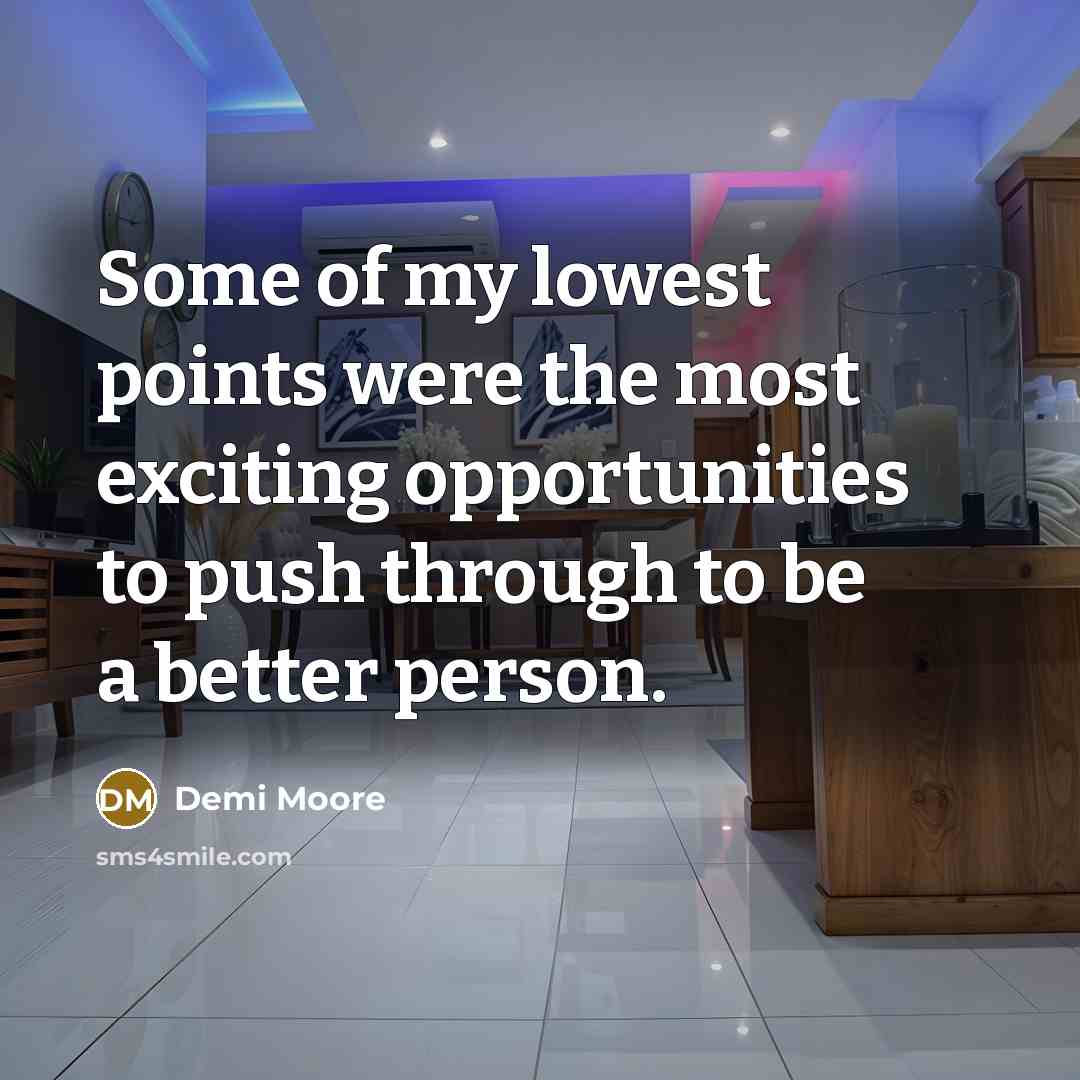 “Some of my lowest points were the most exciting opportunities…” quote by Demi Moore