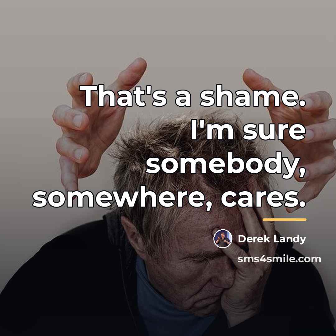 “That's a shame. I'm sure somebody, somewhere, cares.…” quote by Derek Landy