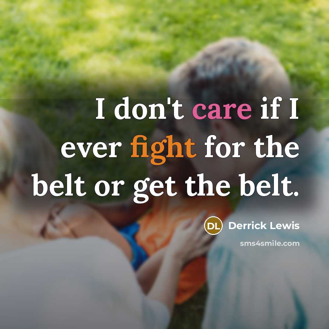 “I don't care if I ever fight for the belt…” quote by Derrick Lewis