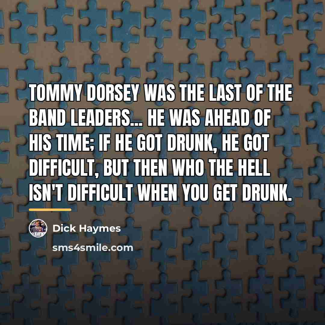 “Tommy Dorsey was the last of the band leaders... He…” quote by Dick Haymes