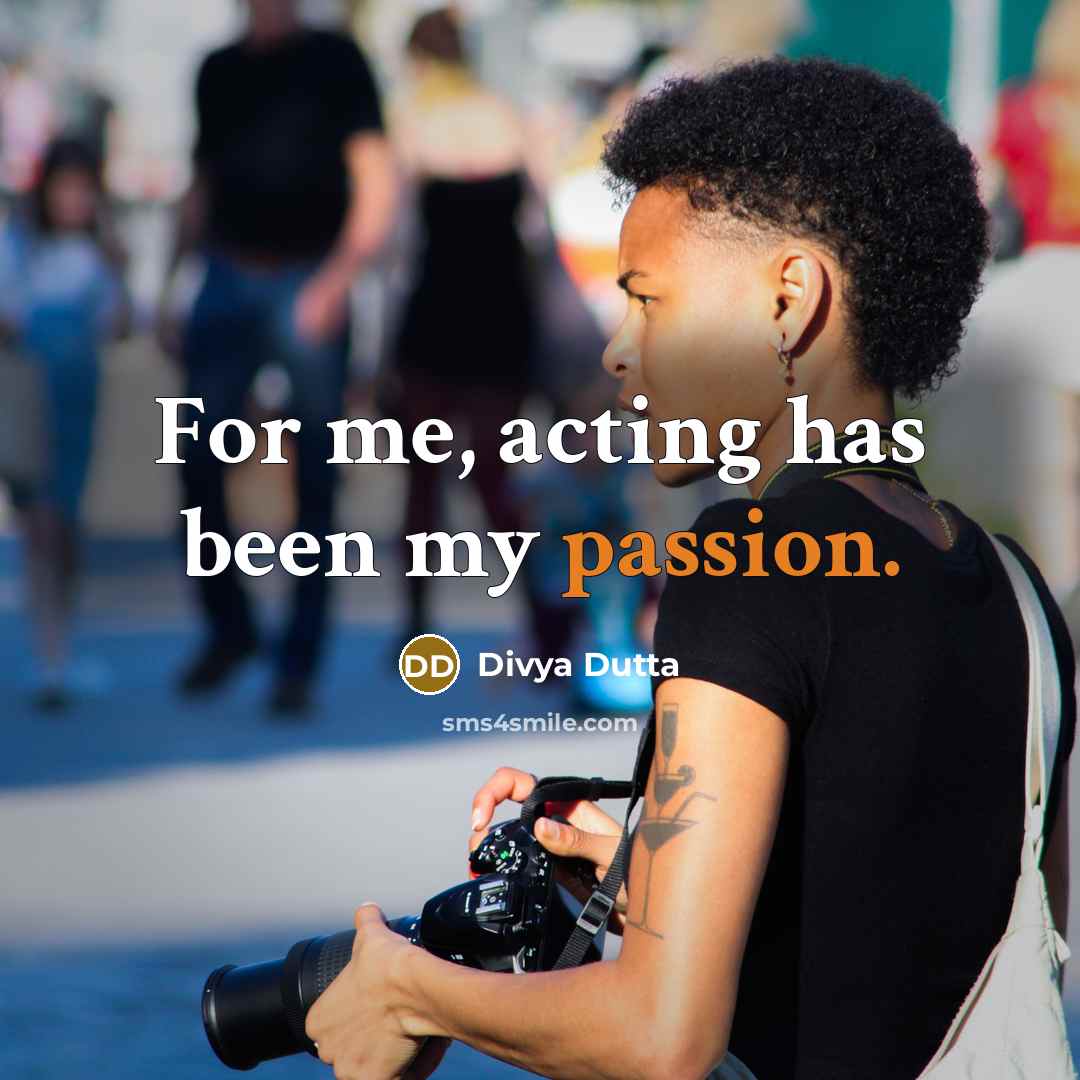 “For me, acting has been my passion.…” quote by Divya Dutta