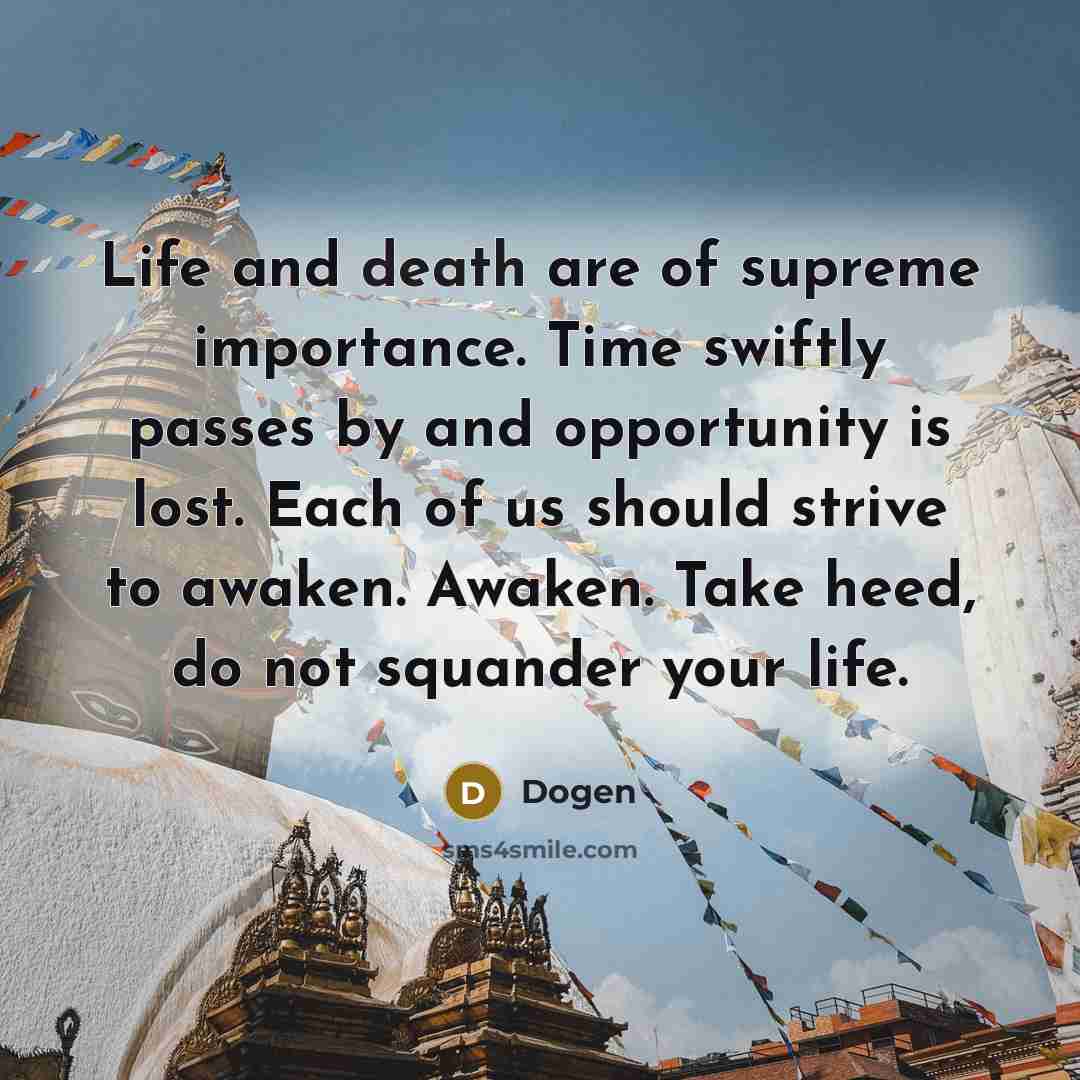 “Life and death are of supreme importance. Time swiftly passes…” quote by Dogen