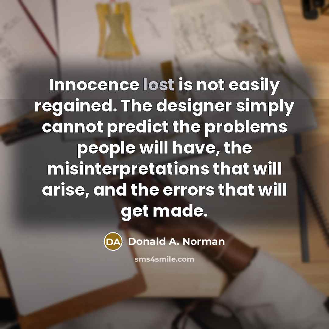 “Innocence lost is not easily regained. The designer simply cannot…” quote by Donald A. Norman