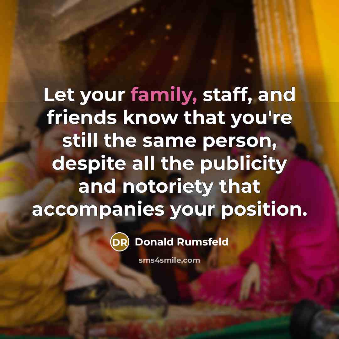 “Let your family, staff, and friends know that you're still…” quote by Donald Rumsfeld