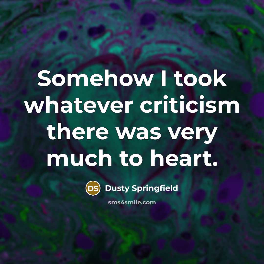 “Somehow I took whatever criticism there was very much to…” quote by Dusty Springfield