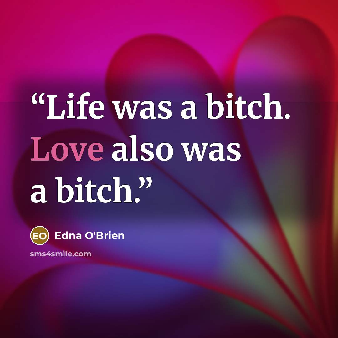 “Life was a bitch. Love also was a bitch.” quote by Edna O'Brien