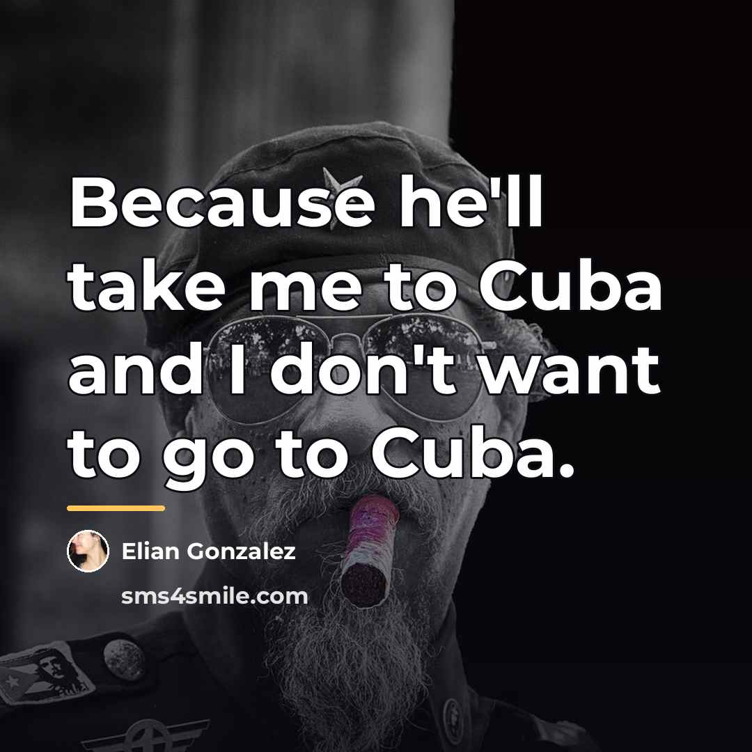 “Because he'll take me to Cuba and I don't want…” quote by Elian Gonzalez