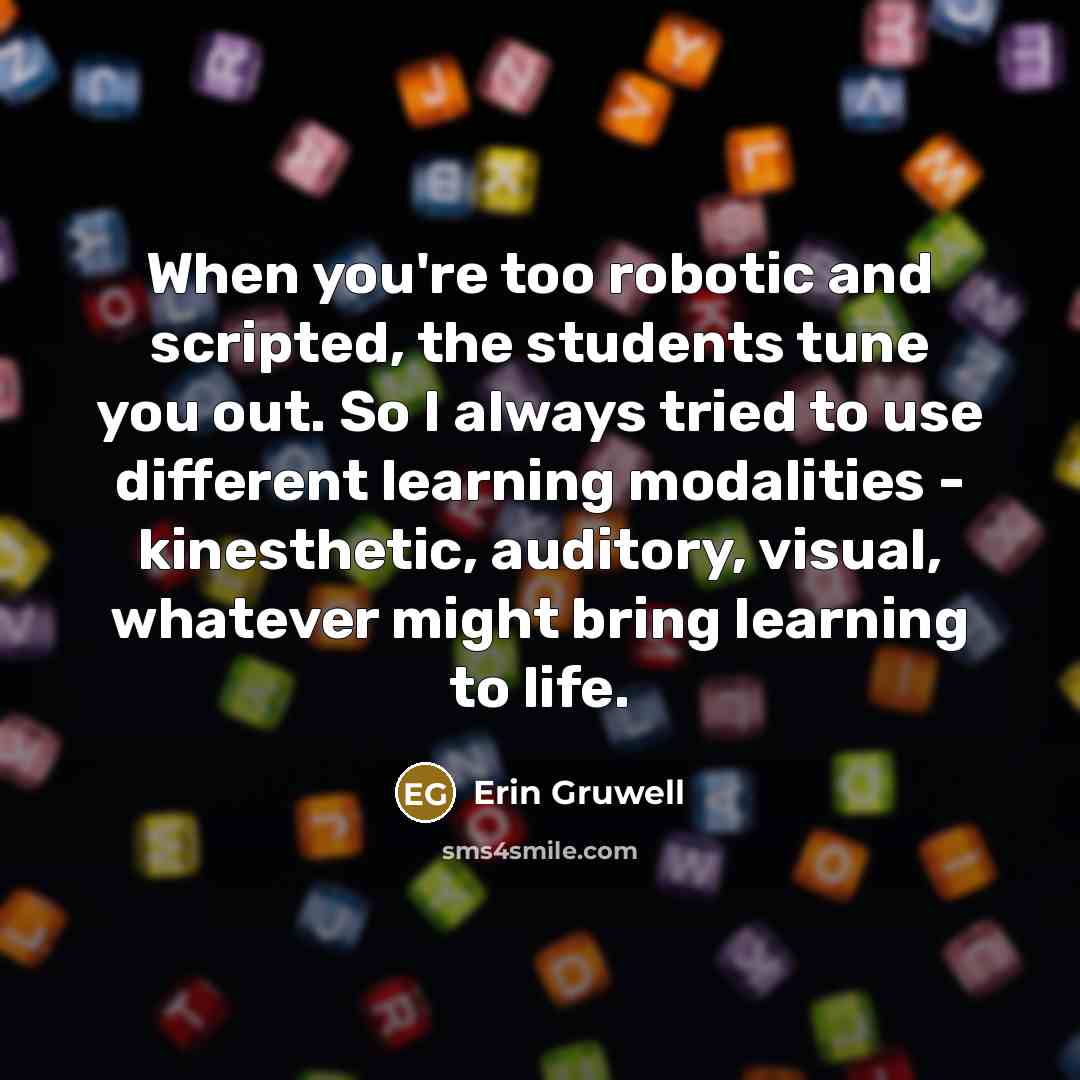 “When you're too robotic and scripted, the students tune you…” quote by Erin Gruwell