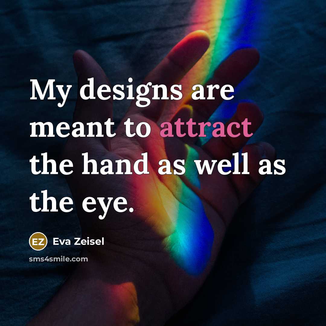“My designs are meant to attract the hand as well…” quote by Eva Zeisel