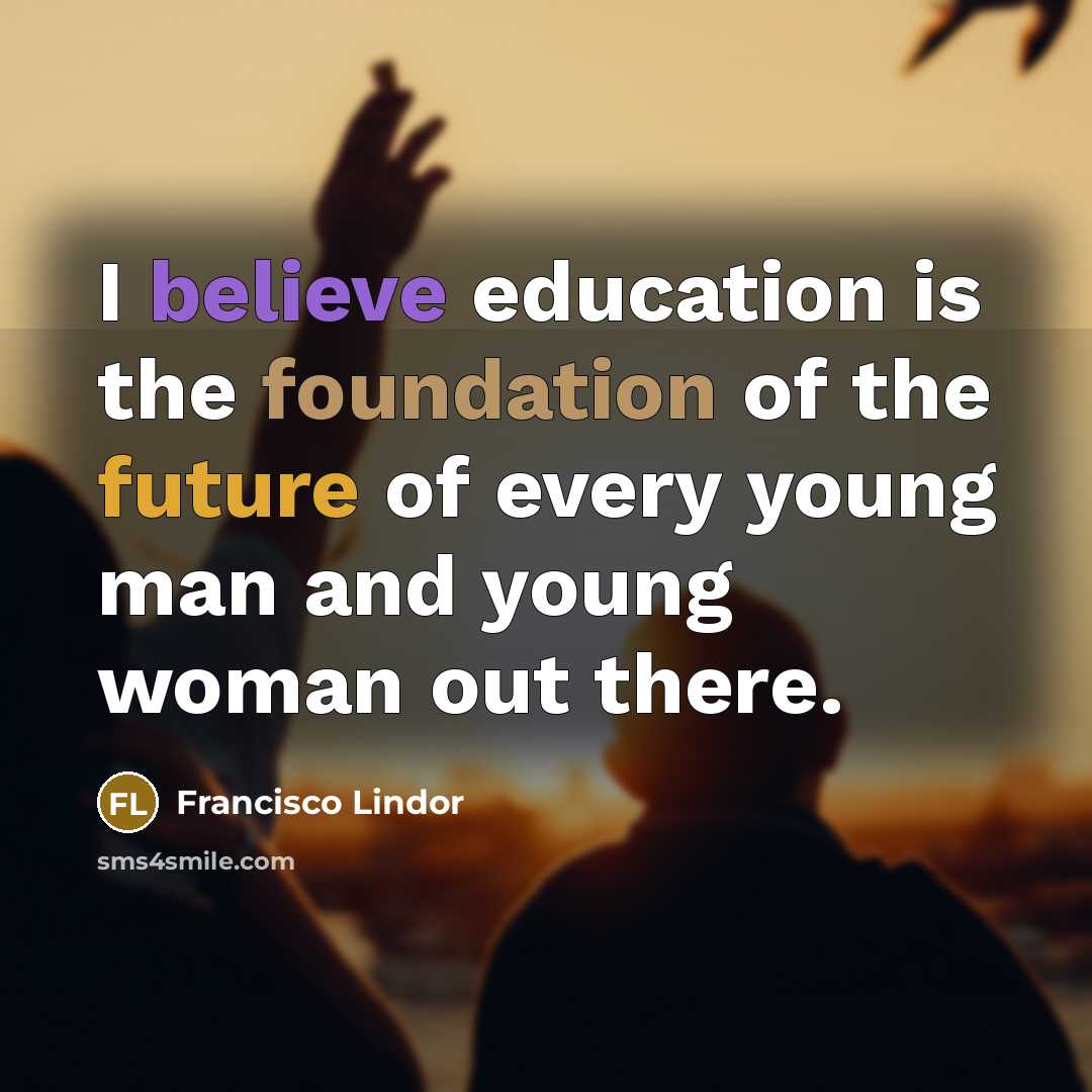 “I believe education is the foundation of the future of…” quote by Francisco Lindor