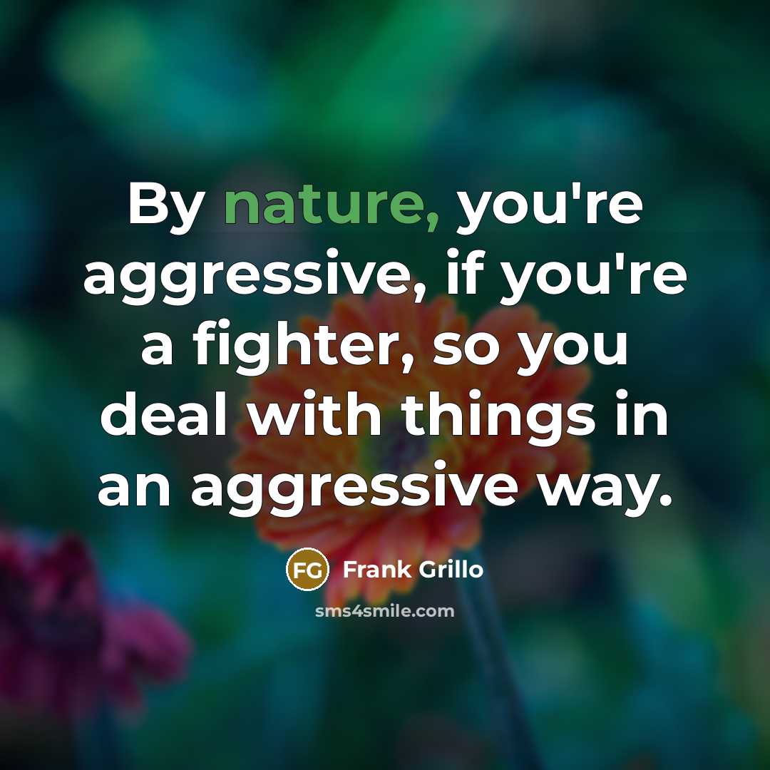 “By nature, you're aggressive, if you're a fighter, so you…” quote by Frank Grillo