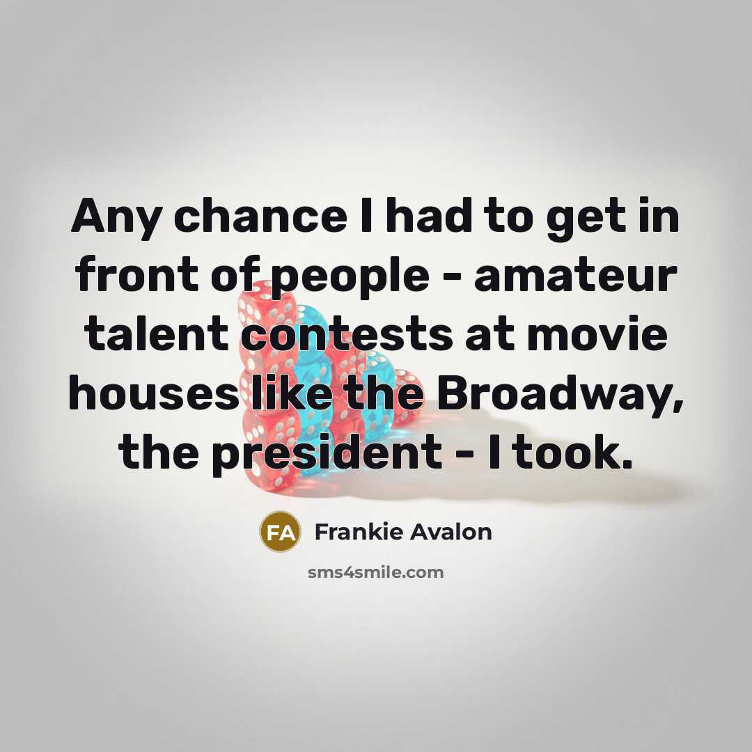 “Any chance I had to get in front of people…” quote by Frankie Avalon