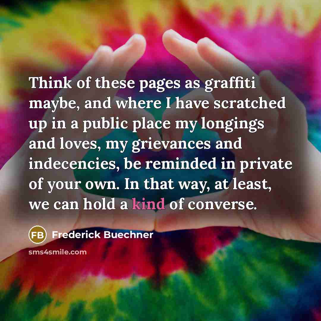 “Think of these pages as graffiti maybe, and where I…” quote by Frederick Buechner