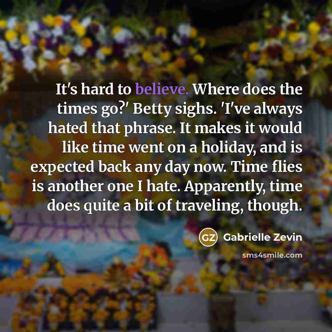 “It's hard to believe. Where does the times go?' Betty…” quote by Gabrielle Zevin