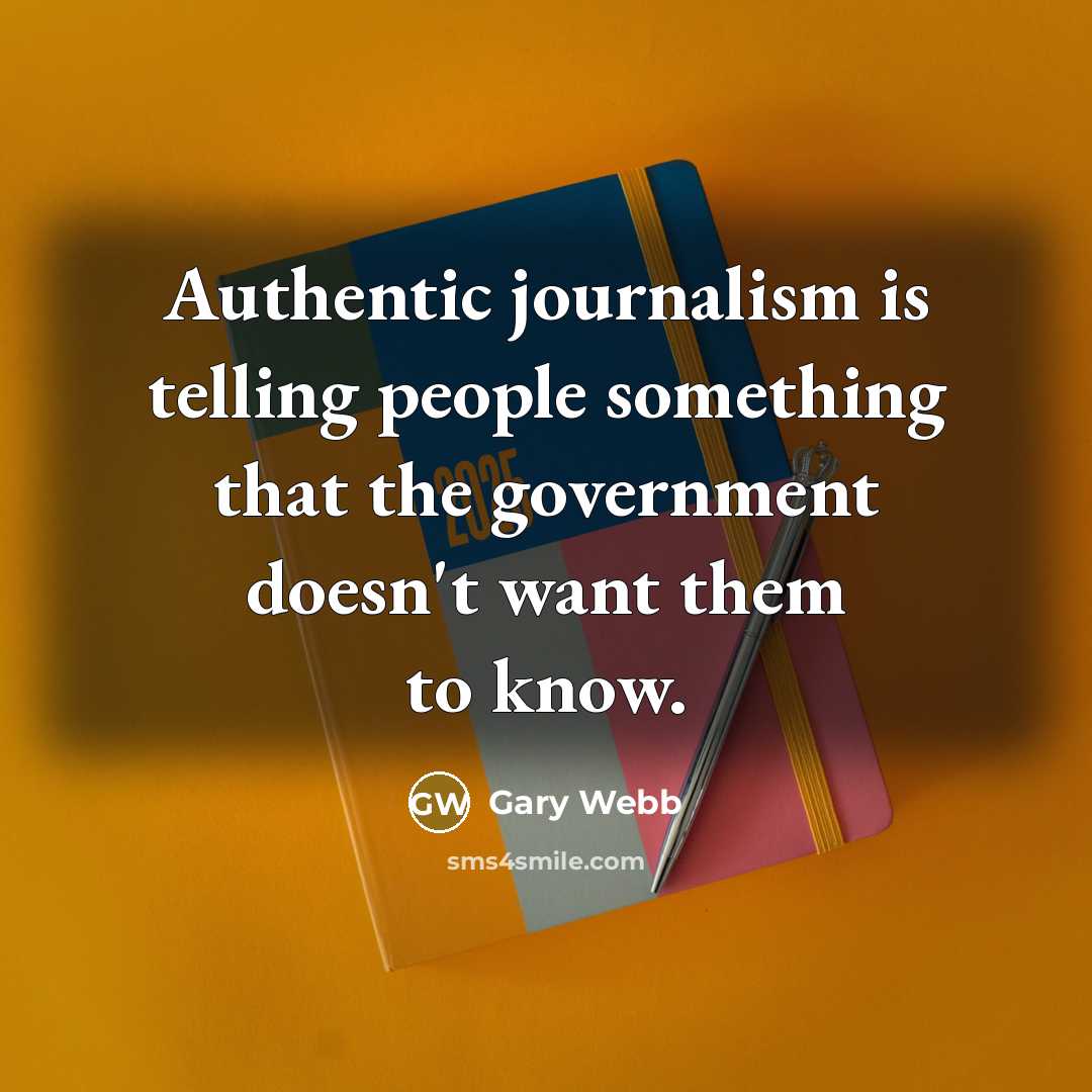 “Authentic journalism is telling people something that the government doesn't want them to know.” quote by Gary Webb