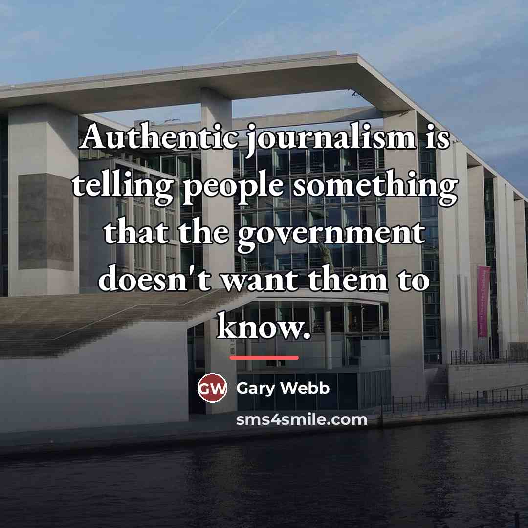 “Authentic journalism is telling people something that the government doesn't…” quote by Gary Webb