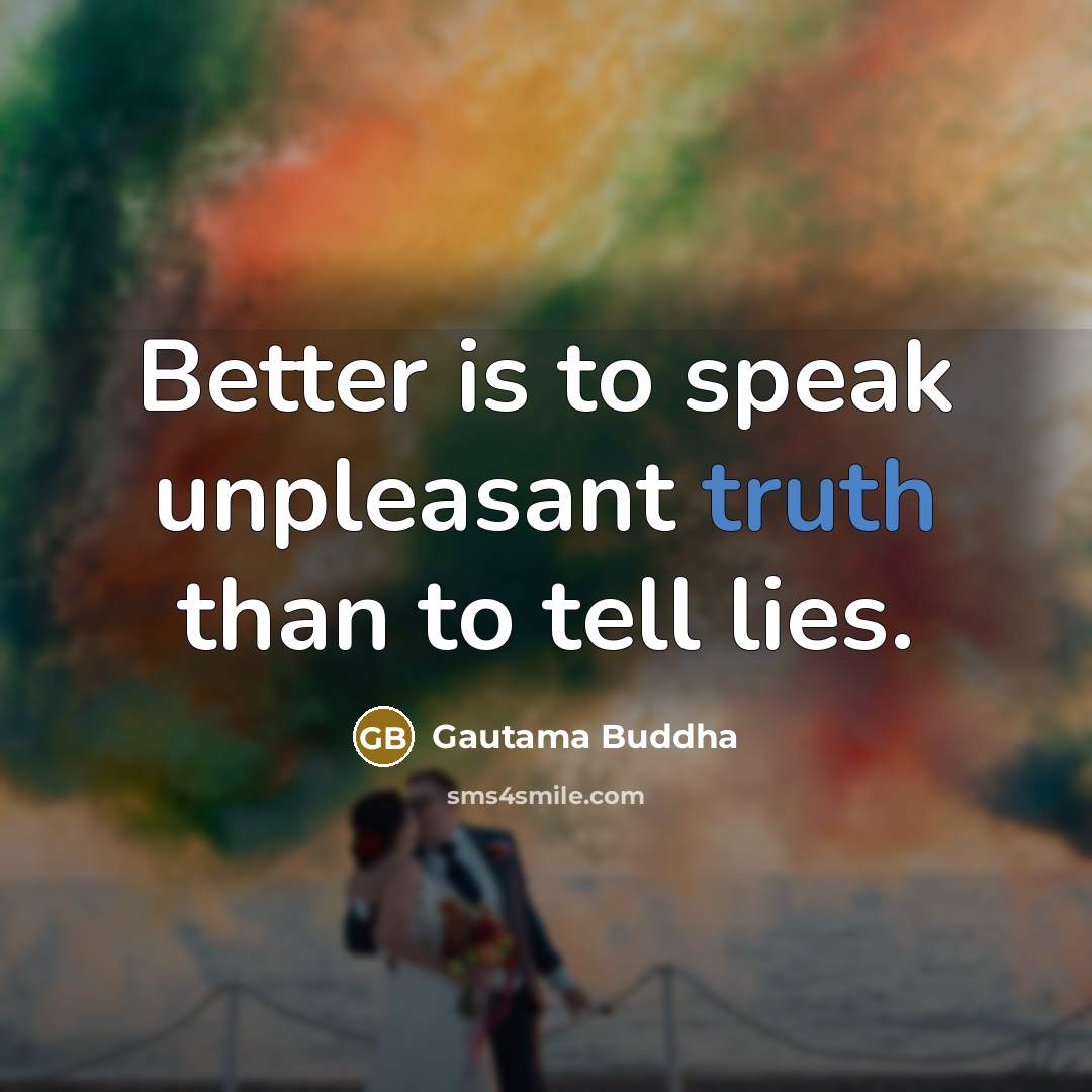 “Better is to speak unpleasant truth than to tell lies.…” quote by Gautama Buddha