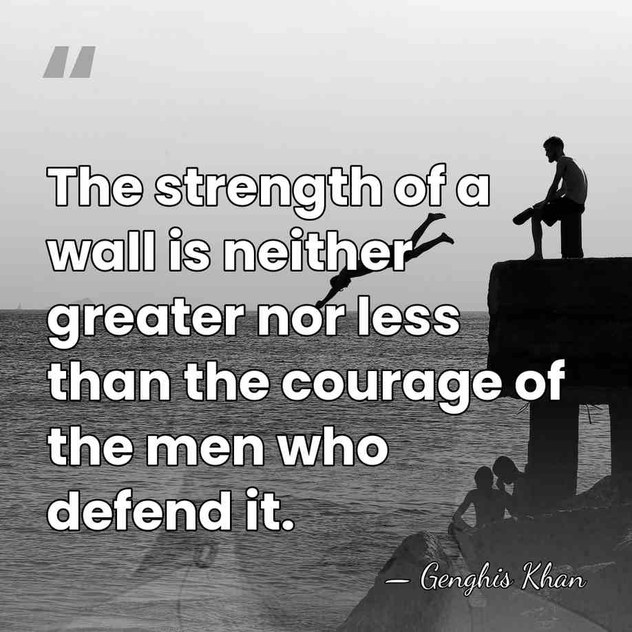 The strength of a wall is neither greater nor less than the&hellip; - Genghis Khan