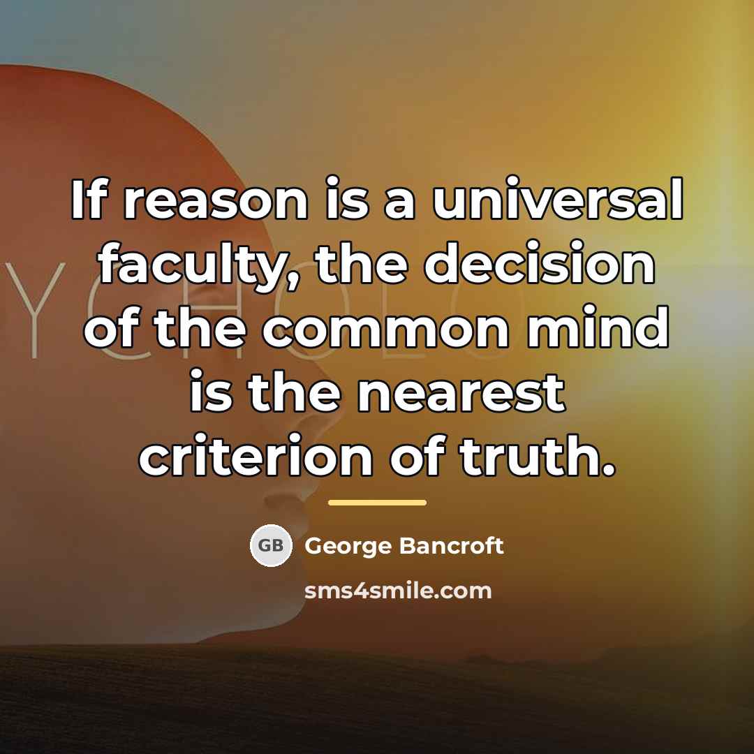 “If reason is a universal faculty, the decision of the…” quote by George Bancroft