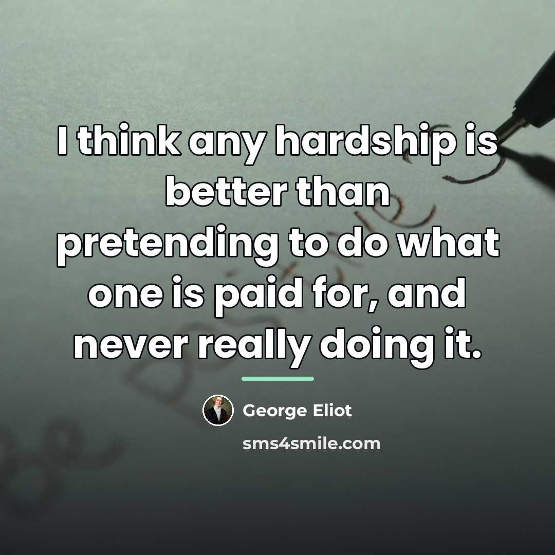 “I think any hardship is better than pretending to do…” quote by George Eliot