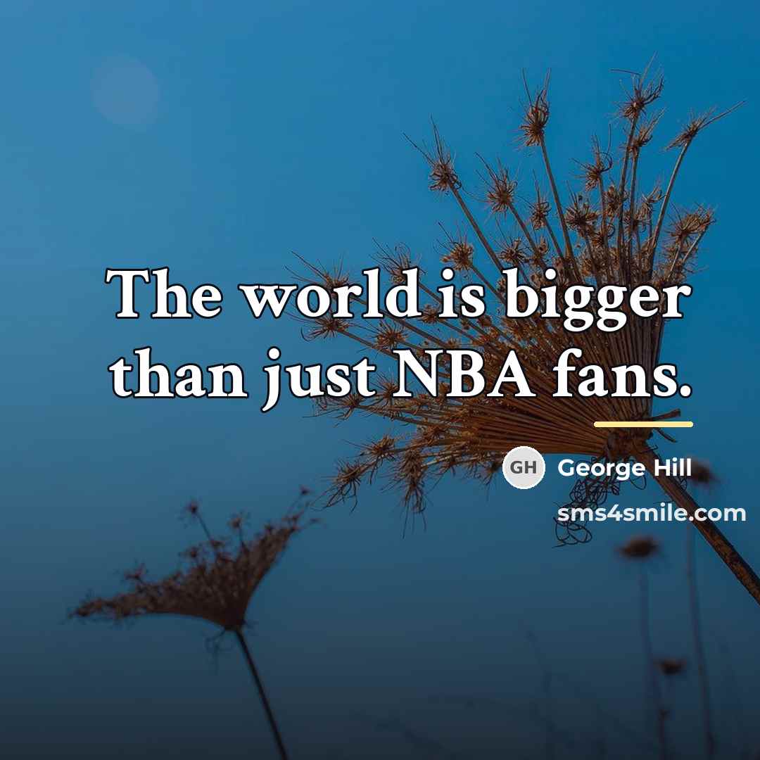 “The world is bigger than just NBA fans.…” quote by George Hill