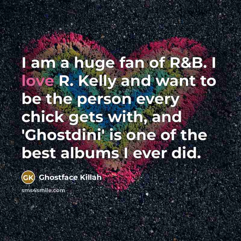 “I am a huge fan of R&B. I love R.…” quote by Ghostface Killah