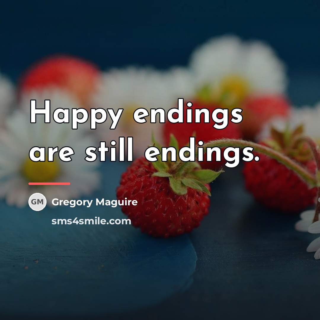 “Happy endings are still endings.…” quote by Gregory Maguire