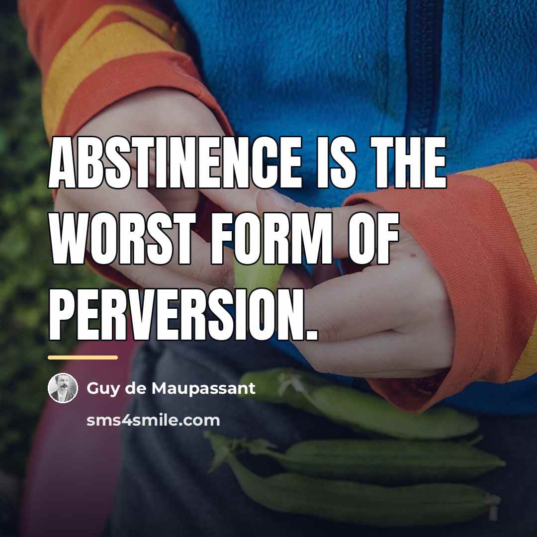 “Abstinence is the worst form of perversion.…” quote by Guy de Maupassant