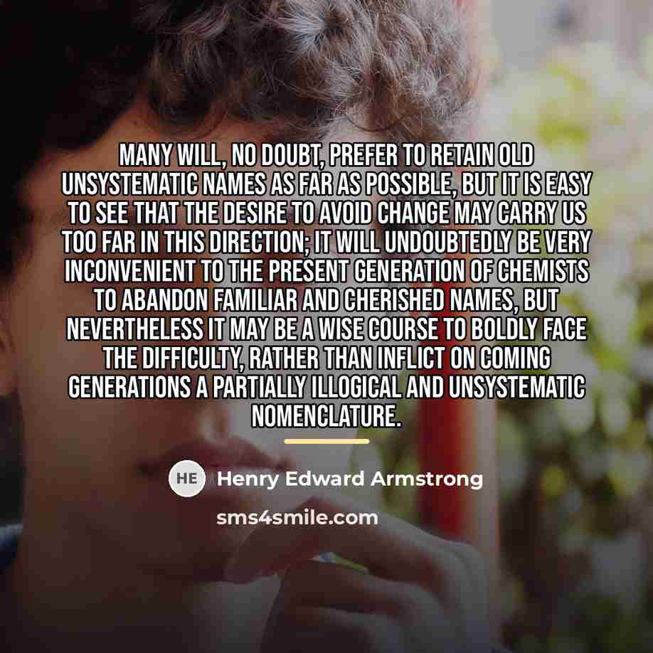 “Many will, no doubt, prefer to retain old unsystematic names…” quote by Henry Edward Armstrong